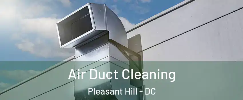 Air Duct Cleaning Pleasant Hill - DC