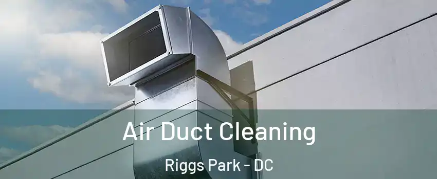 Air Duct Cleaning Riggs Park - DC