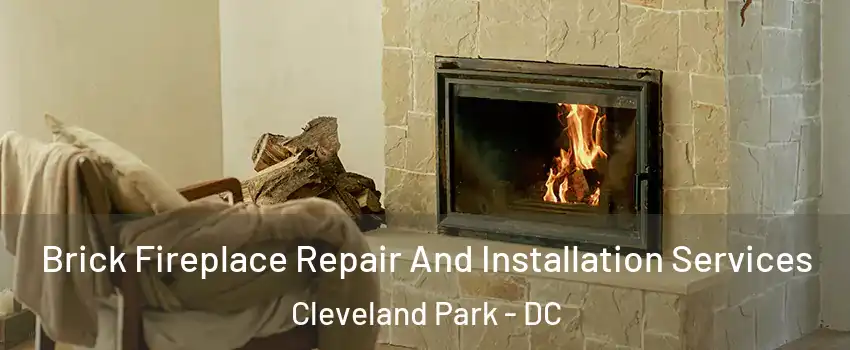 Brick Fireplace Repair And Installation Services Cleveland Park - DC