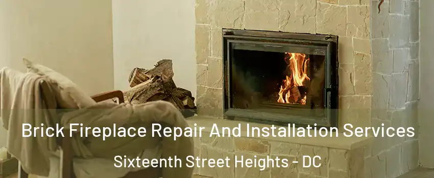 Brick Fireplace Repair And Installation Services Sixteenth Street Heights - DC