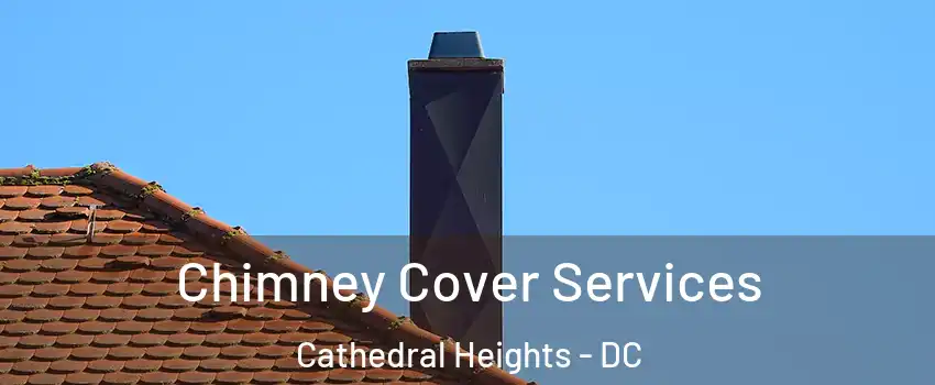 Chimney Cover Services Cathedral Heights - DC