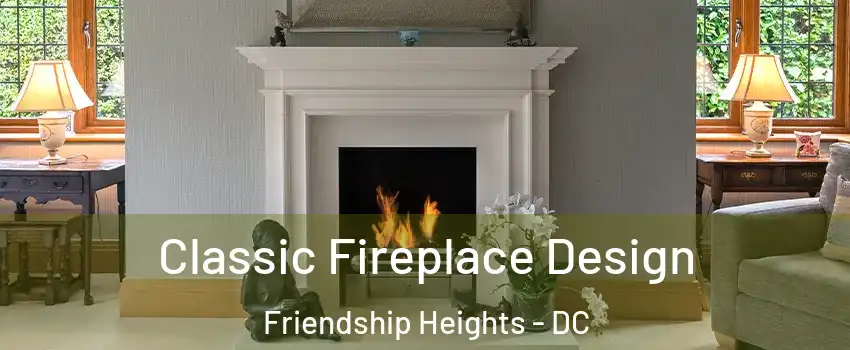 Classic Fireplace Design Friendship Heights - DC