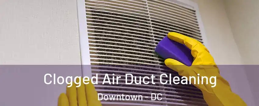 Clogged Air Duct Cleaning Downtown - DC