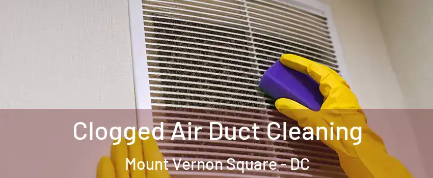 Clogged Air Duct Cleaning Mount Vernon Square - DC