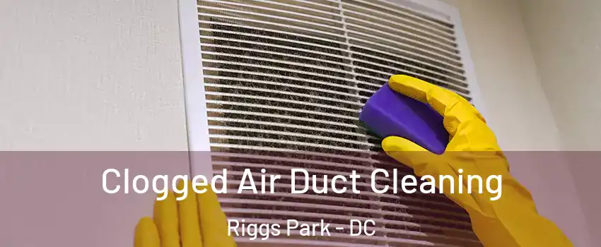 Clogged Air Duct Cleaning Riggs Park - DC