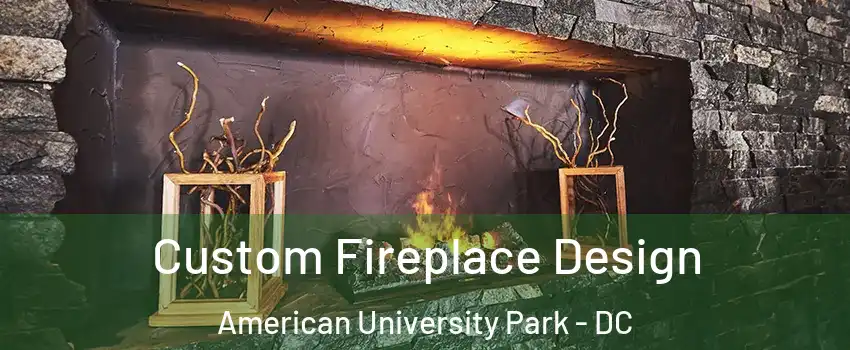 Custom Fireplace Design American University Park - DC