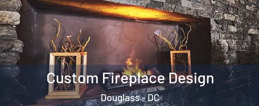 Custom Fireplace Design Douglass - DC