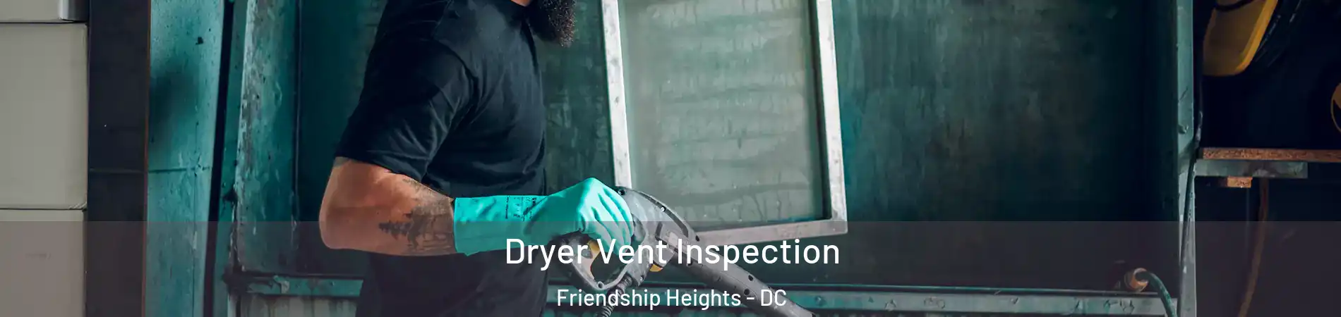 Dryer Vent Inspection Friendship Heights - DC