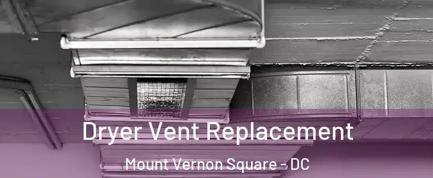 Dryer Vent Replacement Mount Vernon Square - DC