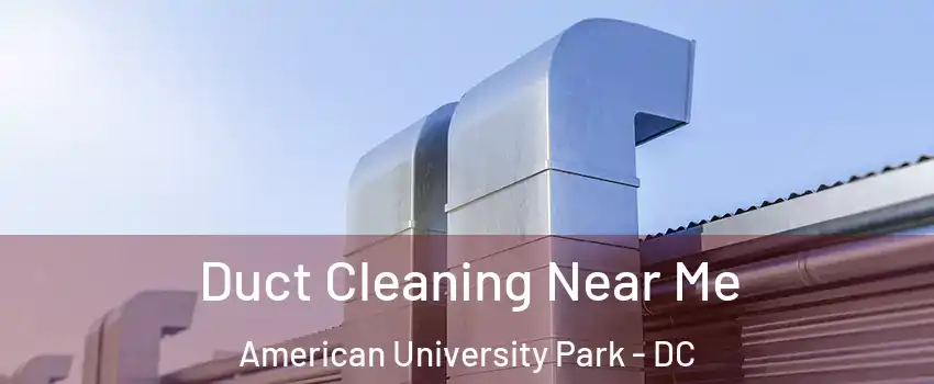 Duct Cleaning Near Me American University Park - DC