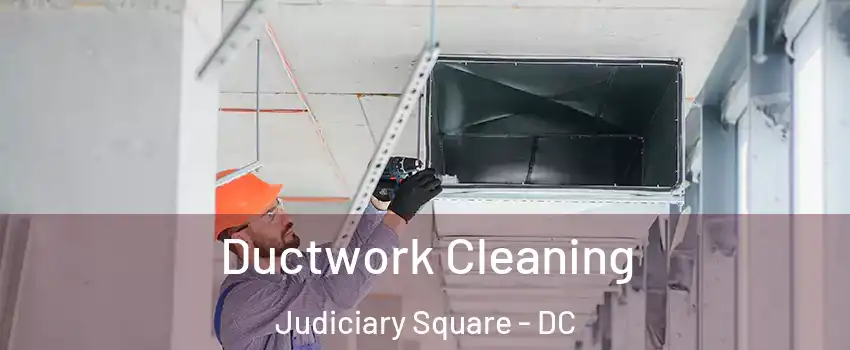 Ductwork Cleaning Judiciary Square - DC