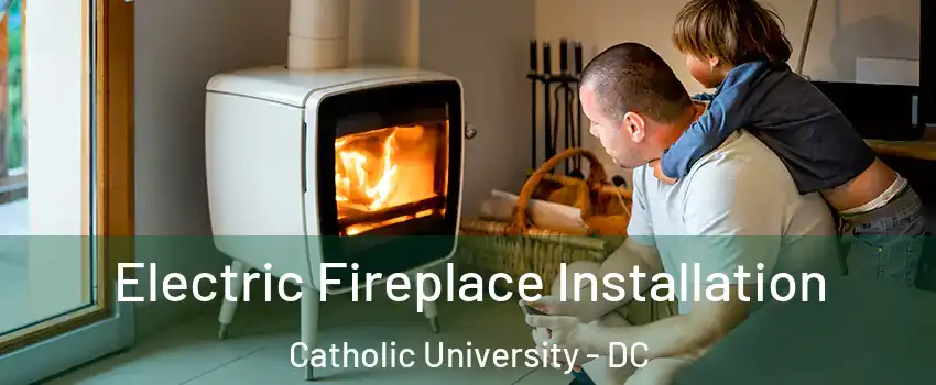 Electric Fireplace Installation Catholic University - DC