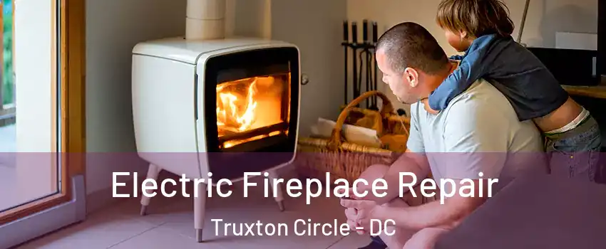 Electric Fireplace Repair Truxton Circle - DC