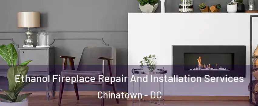 Ethanol Fireplace Repair And Installation Services Chinatown - DC