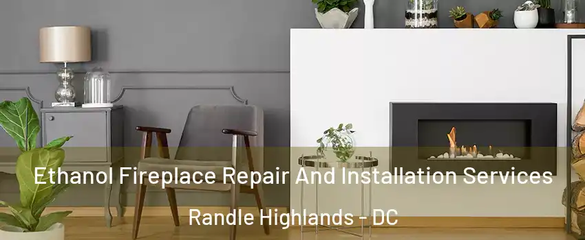 Ethanol Fireplace Repair And Installation Services Randle Highlands - DC