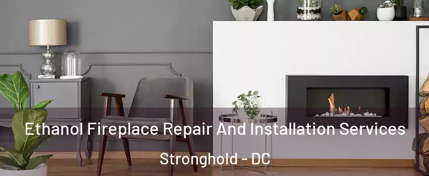 Ethanol Fireplace Repair And Installation Services Stronghold - DC