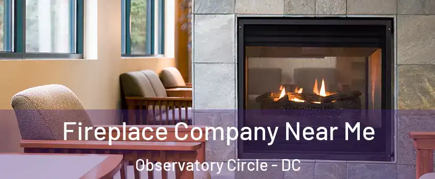 Fireplace Company Near Me Observatory Circle - DC