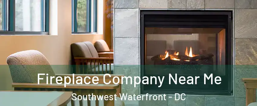 Fireplace Company Near Me Southwest Waterfront - DC