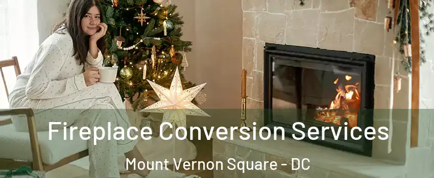 Fireplace Conversion Services Mount Vernon Square - DC