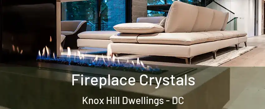 Fireplace Crystals Knox Hill Dwellings - DC