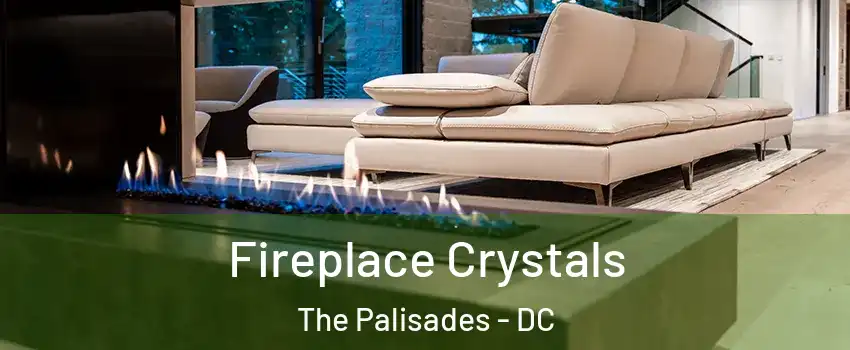 Fireplace Crystals The Palisades - DC