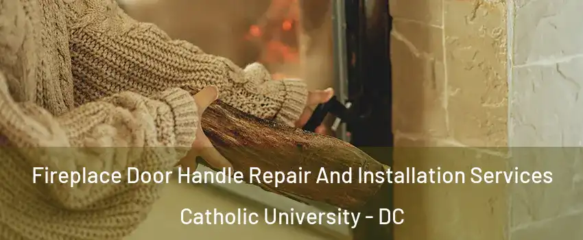 Fireplace Door Handle Repair And Installation Services Catholic University - DC