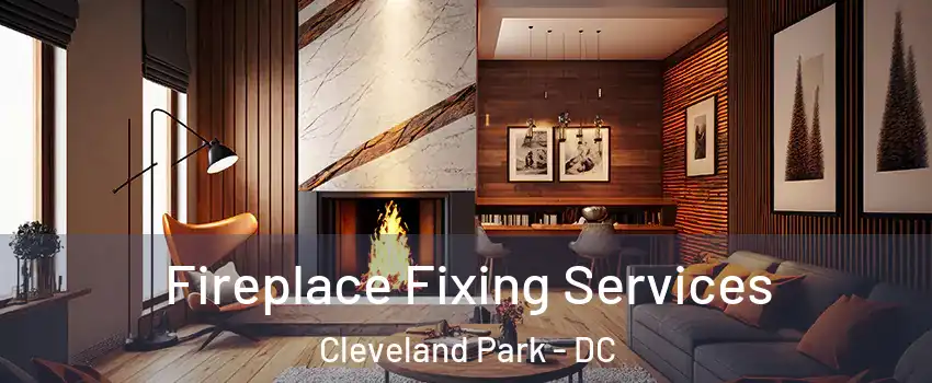 Fireplace Fixing Services Cleveland Park - DC