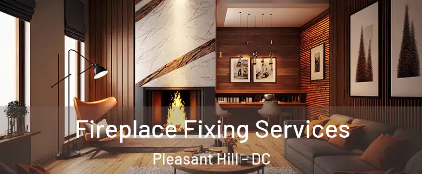 Fireplace Fixing Services Pleasant Hill - DC