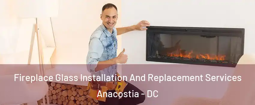 Fireplace Glass Installation And Replacement Services Anacostia - DC