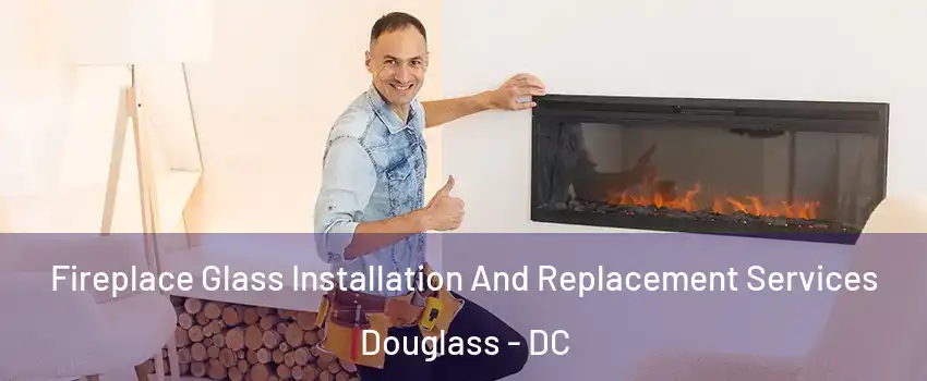 Fireplace Glass Installation And Replacement Services Douglass - DC