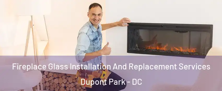 Fireplace Glass Installation And Replacement Services Dupont Park - DC