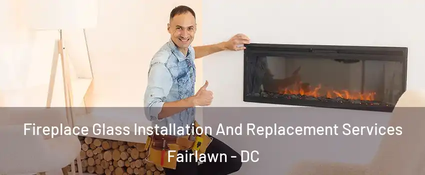 Fireplace Glass Installation And Replacement Services Fairlawn - DC