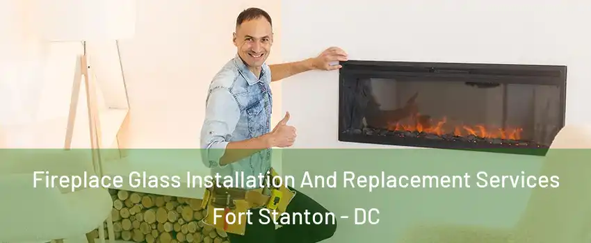 Fireplace Glass Installation And Replacement Services Fort Stanton - DC