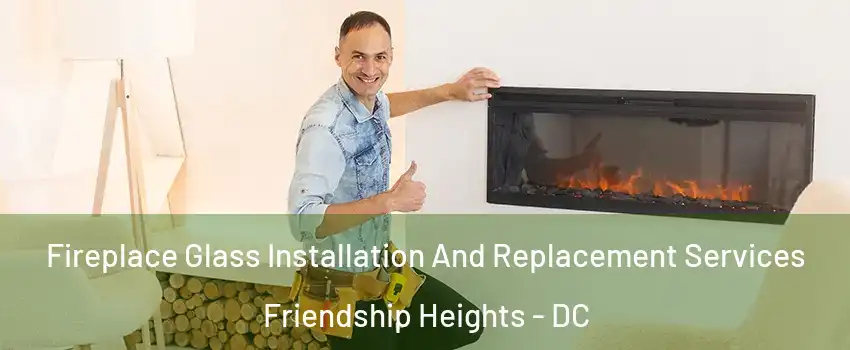 Fireplace Glass Installation And Replacement Services Friendship Heights - DC