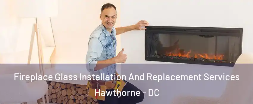 Fireplace Glass Installation And Replacement Services Hawthorne - DC