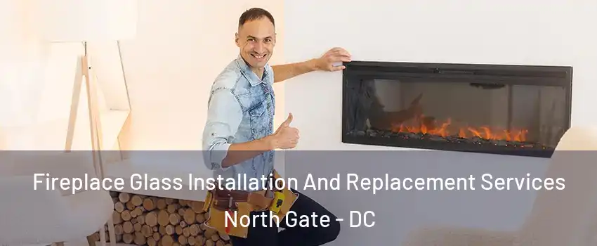 Fireplace Glass Installation And Replacement Services North Gate - DC