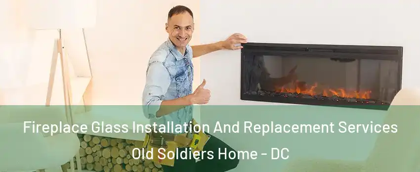 Fireplace Glass Installation And Replacement Services Old Soldiers Home - DC