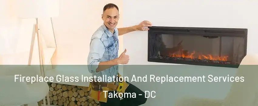 Fireplace Glass Installation And Replacement Services Takoma - DC