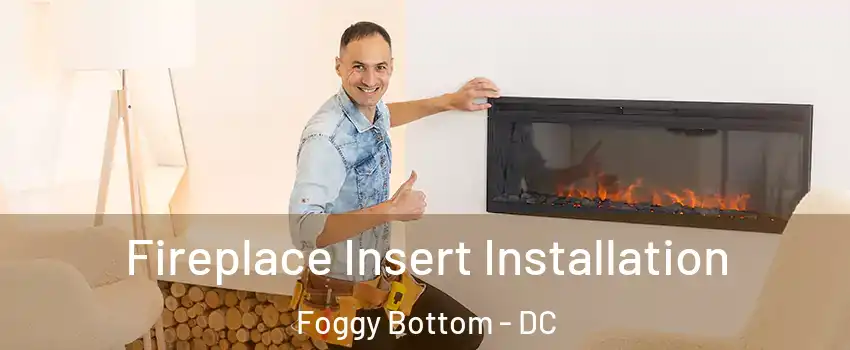 Fireplace Insert Installation Foggy Bottom - DC