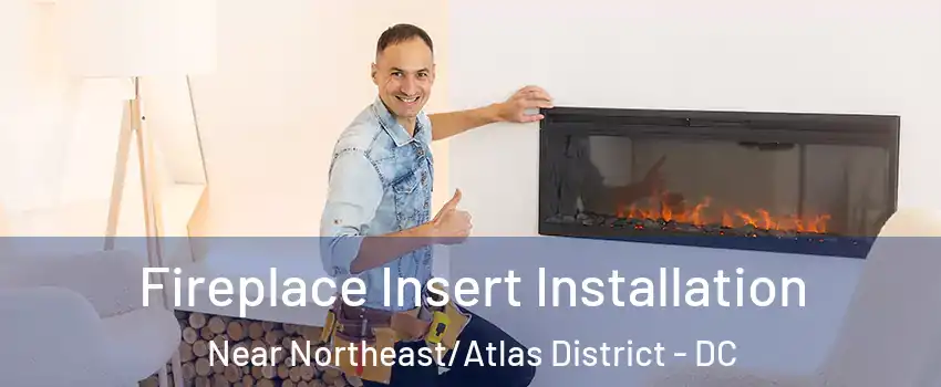 Fireplace Insert Installation Near Northeast/Atlas District - DC