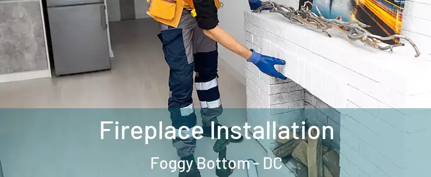 Fireplace Installation Foggy Bottom - DC