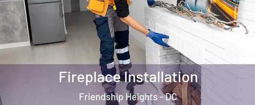 Fireplace Installation Friendship Heights - DC