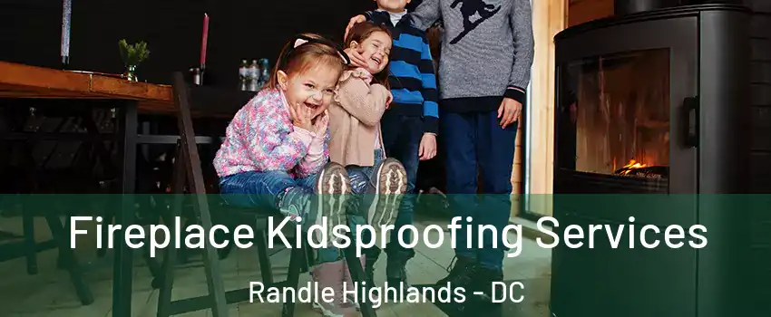 Fireplace Kidsproofing Services Randle Highlands - DC