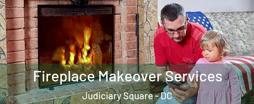 Fireplace Makeover Services Judiciary Square - DC