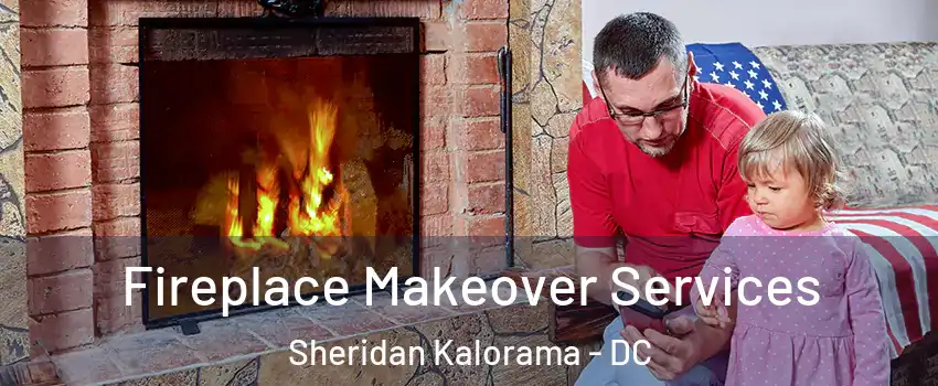 Fireplace Makeover Services Sheridan Kalorama - DC