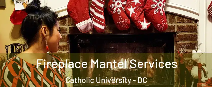 Fireplace Mantel Services Catholic University - DC