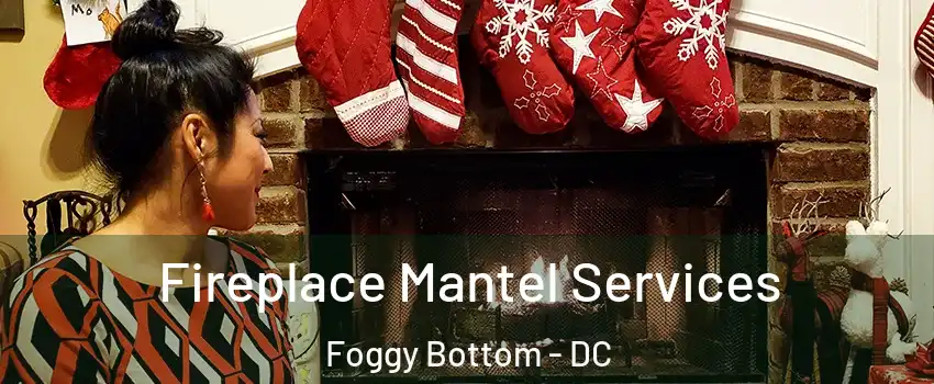 Fireplace Mantel Services Foggy Bottom - DC