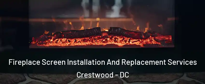 Fireplace Screen Installation And Replacement Services Crestwood - DC