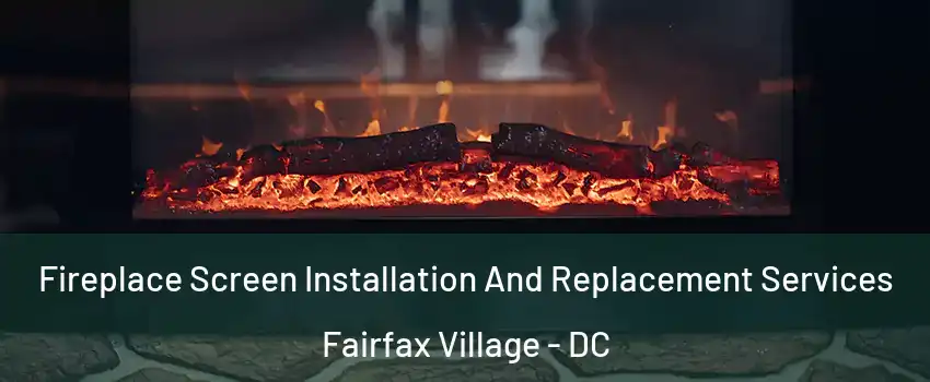 Fireplace Screen Installation And Replacement Services Fairfax Village - DC