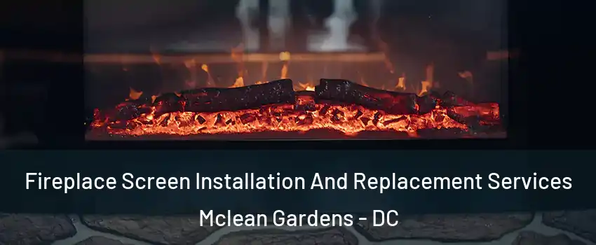 Fireplace Screen Installation And Replacement Services Mclean Gardens - DC